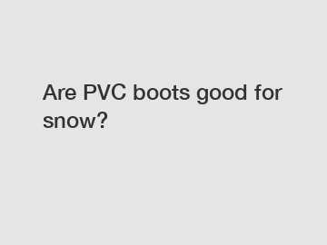 Are PVC boots good for snow?