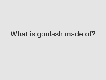 What is goulash made of?