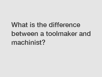 What is the difference between a toolmaker and machinist?