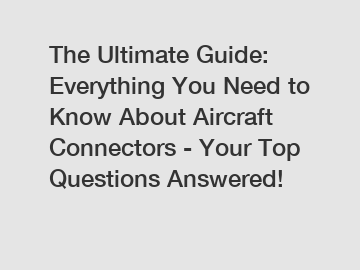 The Ultimate Guide: Everything You Need to Know About Aircraft Connectors - Your Top Questions Answered!