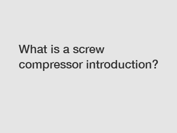 What is a screw compressor introduction?