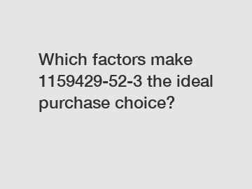 Which factors make 1159429-52-3 the ideal purchase choice?