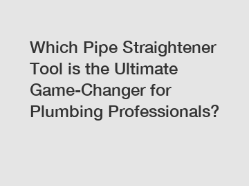 Which Pipe Straightener Tool is the Ultimate Game-Changer for Plumbing Professionals?