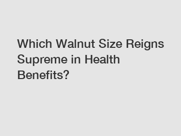 Which Walnut Size Reigns Supreme in Health Benefits?