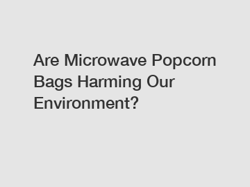 Are Microwave Popcorn Bags Harming Our Environment?