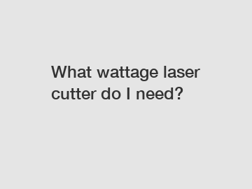 What wattage laser cutter do I need?