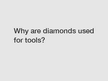 Why are diamonds used for tools?