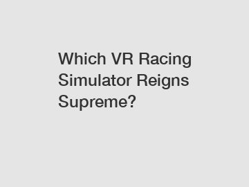 Which VR Racing Simulator Reigns Supreme?