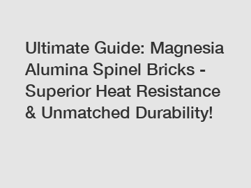 Ultimate Guide: Magnesia Alumina Spinel Bricks - Superior Heat Resistance & Unmatched Durability!