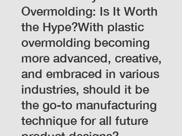 Revolutionary Plastic Overmolding: Is It Worth the Hype?With plastic overmolding becoming more advanced, creative, and embraced in various industries, should it be the go-to manufacturing technique for all future product designs?