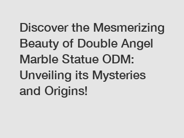 Discover the Mesmerizing Beauty of Double Angel Marble Statue ODM: Unveiling its Mysteries and Origins!