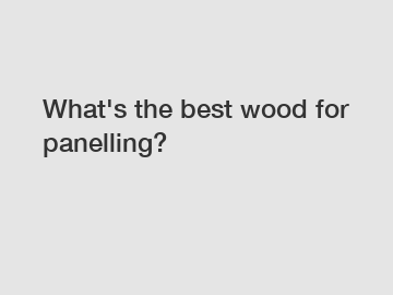 What's the best wood for panelling?