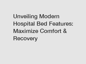 Unveiling Modern Hospital Bed Features: Maximize Comfort & Recovery