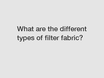 What are the different types of filter fabric?