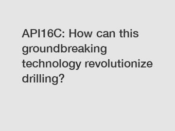 API16C: How can this groundbreaking technology revolutionize drilling?