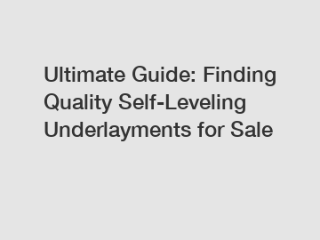 Ultimate Guide: Finding Quality Self-Leveling Underlayments for Sale