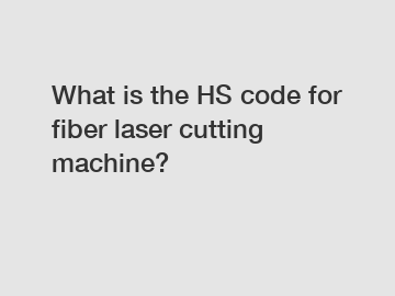 What is the HS code for fiber laser cutting machine?