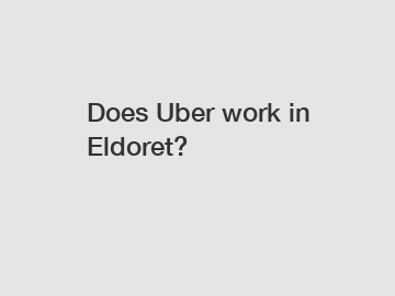 Does Uber work in Eldoret?