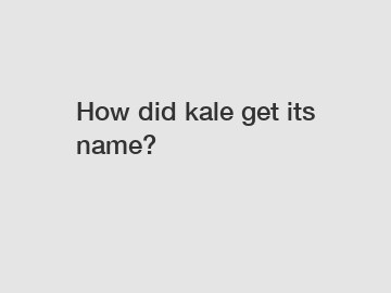 How did kale get its name?