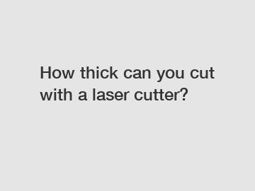 How thick can you cut with a laser cutter?