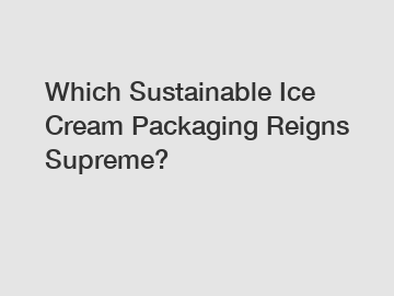 Which Sustainable Ice Cream Packaging Reigns Supreme?