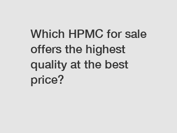 Which HPMC for sale offers the highest quality at the best price?