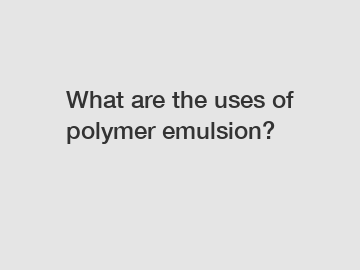 What are the uses of polymer emulsion?