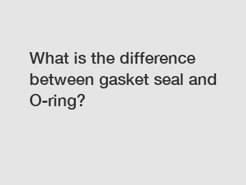 What is the difference between gasket seal and O-ring?