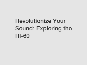 Revolutionize Your Sound: Exploring the RI-60