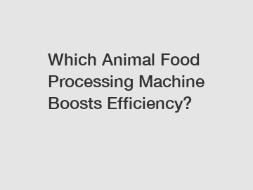 Which Animal Food Processing Machine Boosts Efficiency?