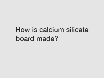 How is calcium silicate board made?