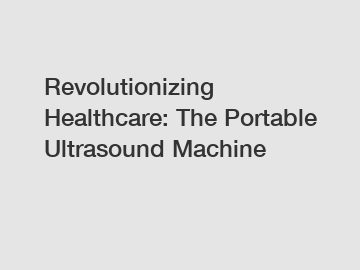 Revolutionizing Healthcare: The Portable Ultrasound Machine