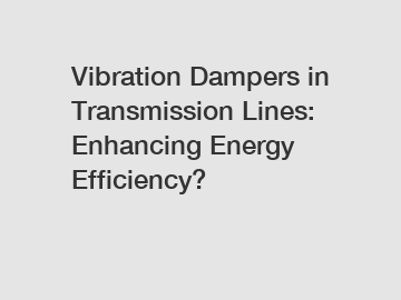 Vibration Dampers in Transmission Lines: Enhancing Energy Efficiency?