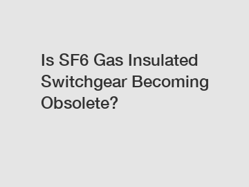 Is SF6 Gas Insulated Switchgear Becoming Obsolete?