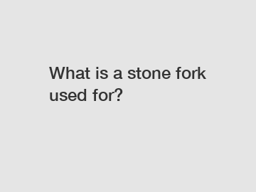 What is a stone fork used for?