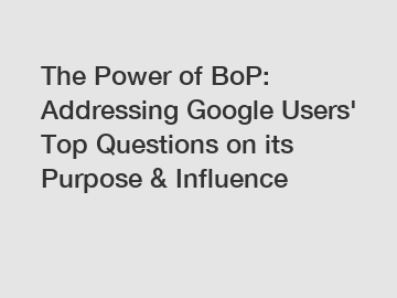 The Power of BoP: Addressing Google Users' Top Questions on its Purpose & Influence