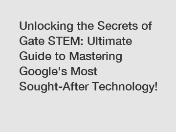 Unlocking the Secrets of Gate STEM: Ultimate Guide to Mastering Google's Most Sought-After Technology!