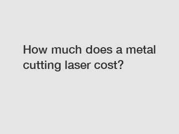 How much does a metal cutting laser cost?