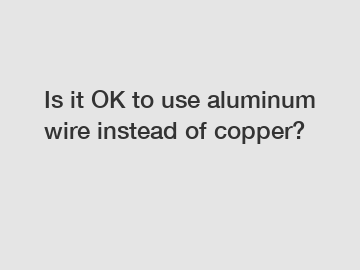 Is it OK to use aluminum wire instead of copper?