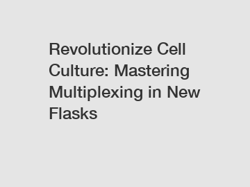 Revolutionize Cell Culture: Mastering Multiplexing in New Flasks