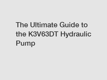 The Ultimate Guide to the K3V63DT Hydraulic Pump