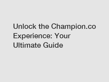 Unlock the Champion.co Experience: Your Ultimate Guide