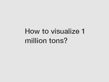 How to visualize 1 million tons?