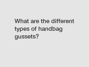 What are the different types of handbag gussets?