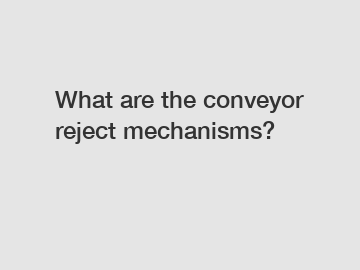 What are the conveyor reject mechanisms?