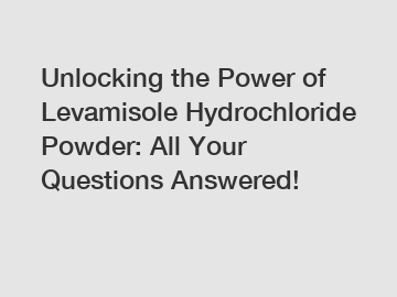 Unlocking the Power of Levamisole Hydrochloride Powder: All Your Questions Answered!