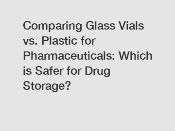 Comparing Glass Vials vs. Plastic for Pharmaceuticals: Which is Safer for Drug Storage?