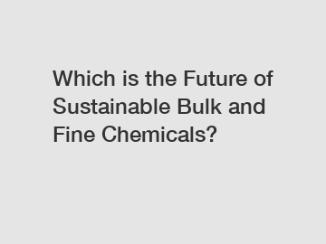 Which is the Future of Sustainable Bulk and Fine Chemicals?