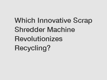 Which Innovative Scrap Shredder Machine Revolutionizes Recycling?