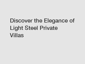 Discover the Elegance of Light Steel Private Villas